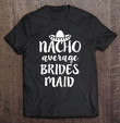 nacho-average-bridesmaid-shirt-funny-bachelorette-party-gift-t-shirt