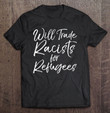 will-trade-racists-for-refugees-shirt-t-shirt