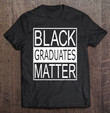 graduation-gift-black-graduates-matter-t-shirt