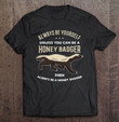 always-be-yourself-unless-you-can-be-a-honey-badger-t-shirt-hoodie-sweatshirt-2/