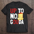 funny-gouda-cheese-up-to-no-gouda-t-shirt