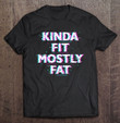funny-workout-exercise-gym-design-kinda-fit-mostly-fat-t-shirt