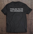 funny-im-billing-you-for-this-conversation-t-shirt