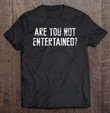 are-you-not-entertained-t-shirt
