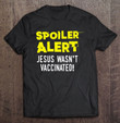 spoiler-alert-jesus-wasnt-vaccinated-anti-vaccine-t-shirt