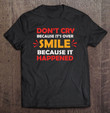dont-cry-because-its-over-smile-because-it-happened-t-shirt