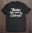 thicker-than-a-bowl-of-oatmeal-shirt-for-curvy-women-t-shirt