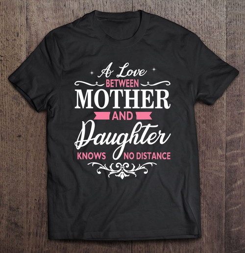 A Love Between Mother And Daughter Knows No Distance T-shirt