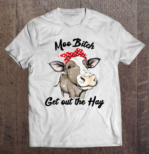 Moo Bitch Get Out The Hay Shirt For Men Women T-shirt