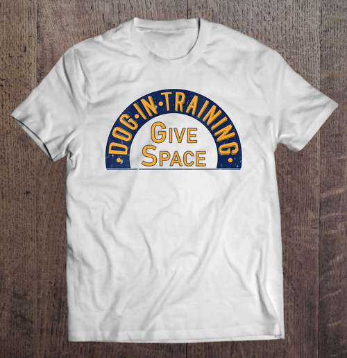Dog In Training Give Space T-shirt