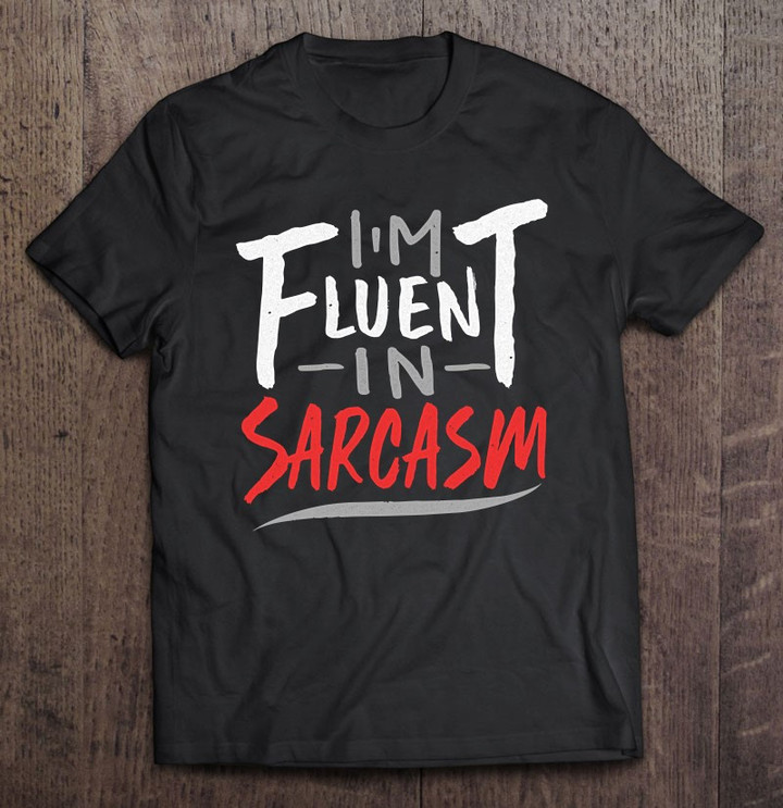 im-fluent-in-sarcasm-sarcastic-gift-t-shirt