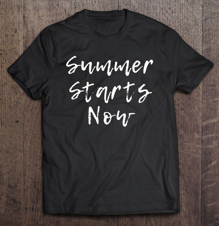 end-of-school-year-gift-for-teachers-summer-starts-now-t-shirt