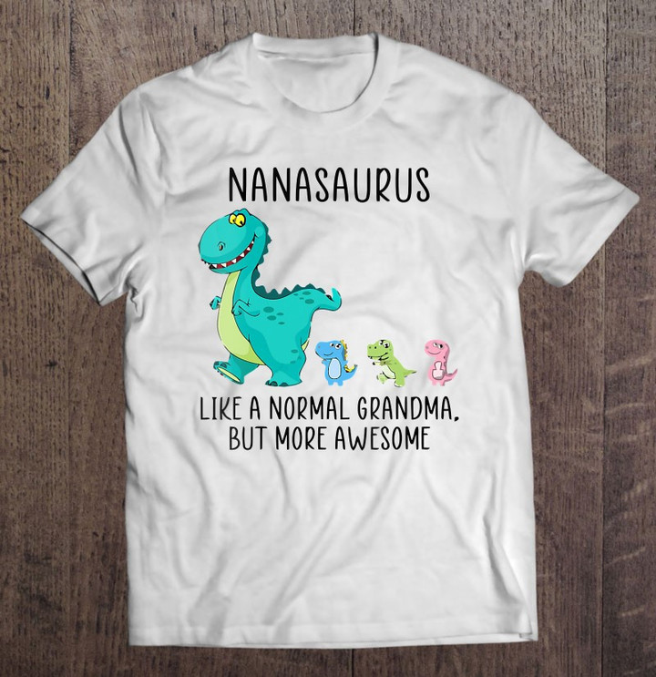nanasaurus-like-a-normal-grandma-but-more-awesome-dinosaurs-t-shirt