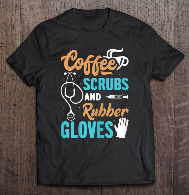 funny-coffee-scrubs-and-rubber-gloves-medical-nurse-life-t-shirt
