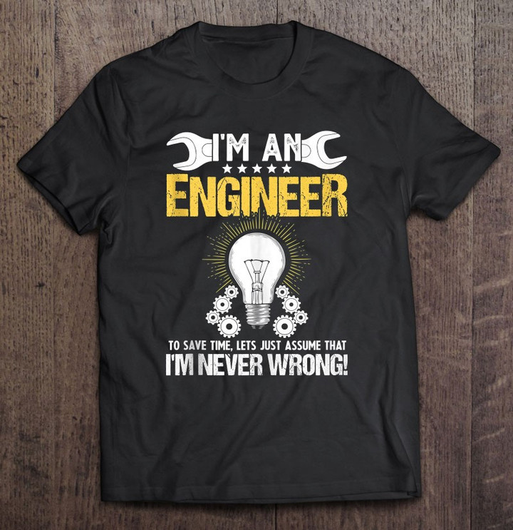 i-am-an-engineer-to-save-time-im-never-wrong-funny-engineer-t-shirt