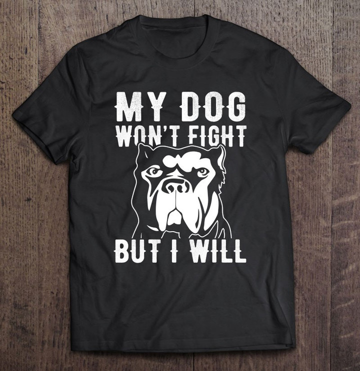 my-dog-wont-fight-but-i-will-t-shirt