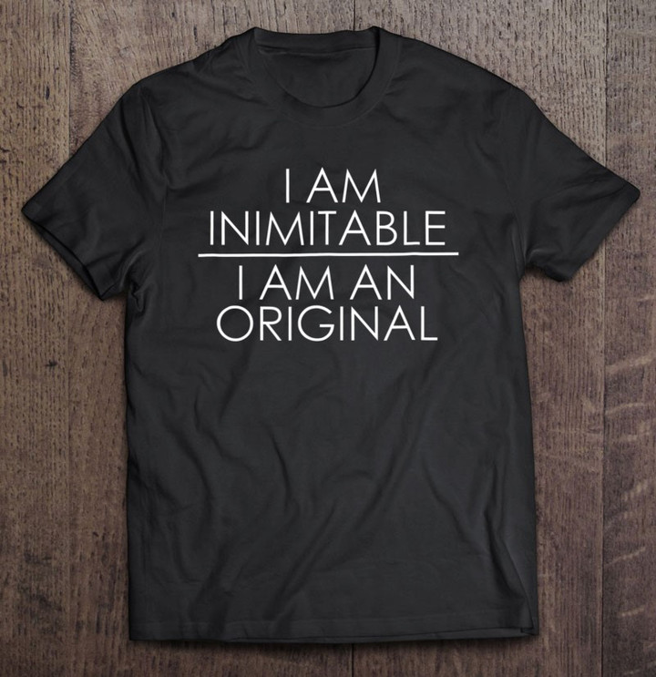 i-am-inimtable-i-am-an-original-t-shirt