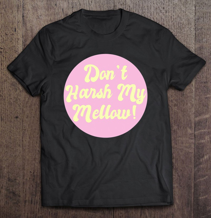dont-harsh-my-mellow-cool-style-tee-groovy-t-shirt