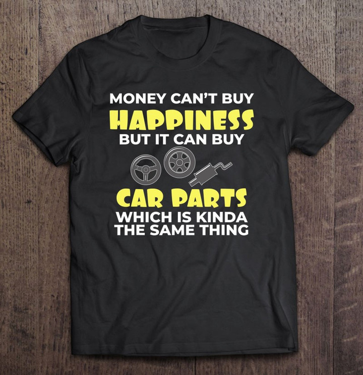 love-car-money-cant-buy-happiness-but-it-can-buy-car-parts-t-shirt