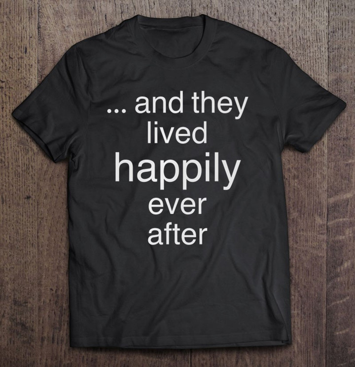 and-they-lived-happily-ever-after-t-shirt