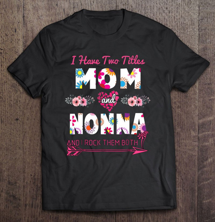 i-have-two-titles-mom-and-nonna-floral-mothers-day-t-shirt