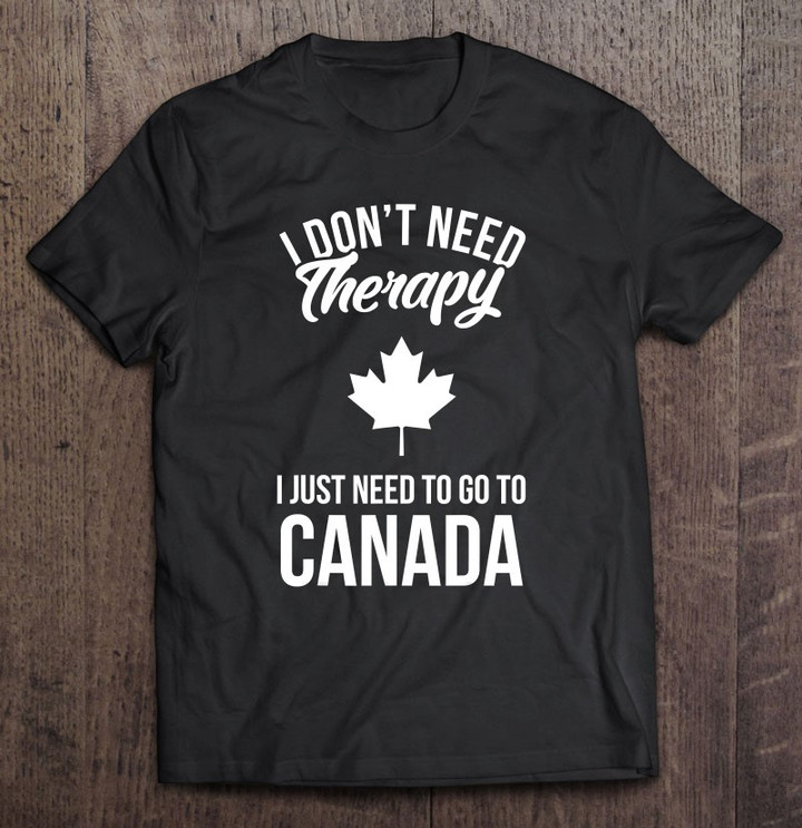 i-just-need-to-go-to-canada-lovers-canada-maple-leaf-themed-t-shirt