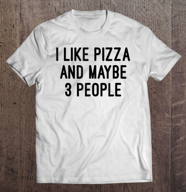 i-like-pizza-and-maybe-3-people-t-shirt