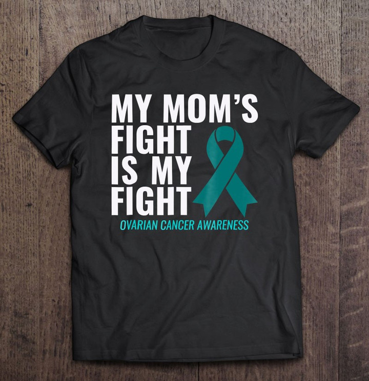 my-moms-fight-is-my-fight-ovarian-cancer-awareness-t-shirt