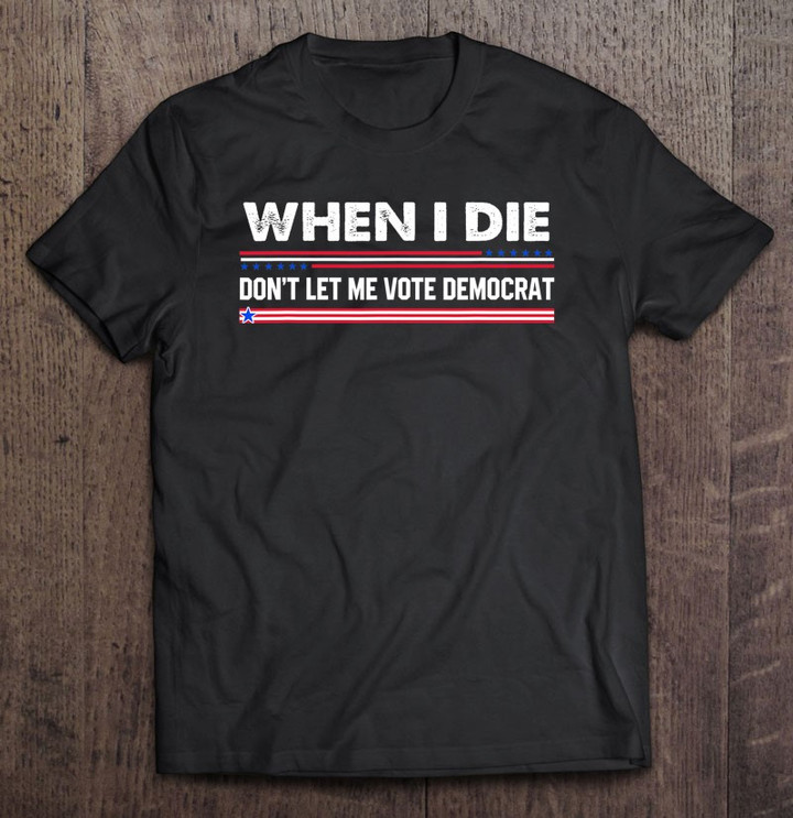 when-i-die-dont-let-me-vote-democrat-t-shirt-hoodie-sweatshirt-8/