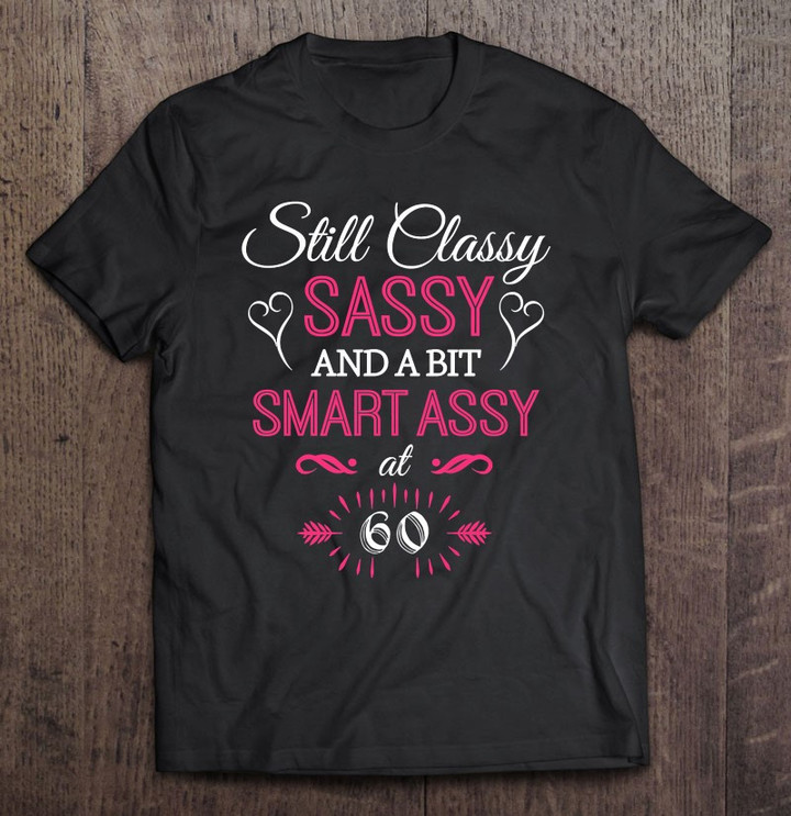 still-classy-sassy-and-a-bit-smart-assy-at-60-birthday-t-shirt