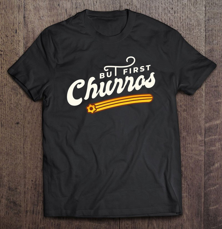 but-first-churros-funny-latin-pastry-design-churro-gift-t-shirt
