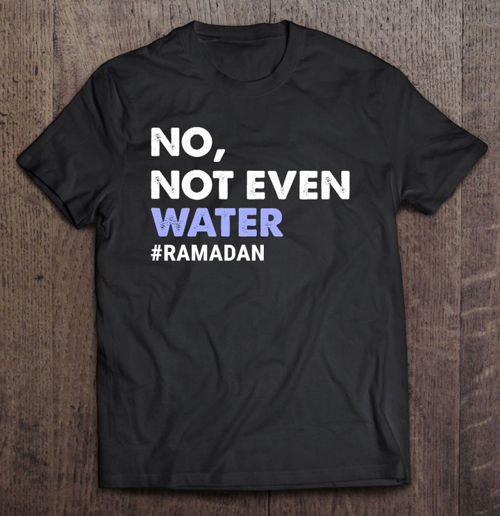 no-not-even-water-fasting-muslim-ramadan-2021-women-men-kids-t-shirt