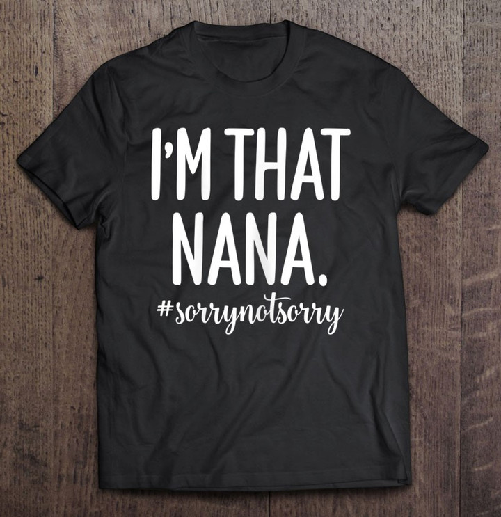 grandma-funny-saying-im-that-nana-sorry-not-sorry-t-shirt