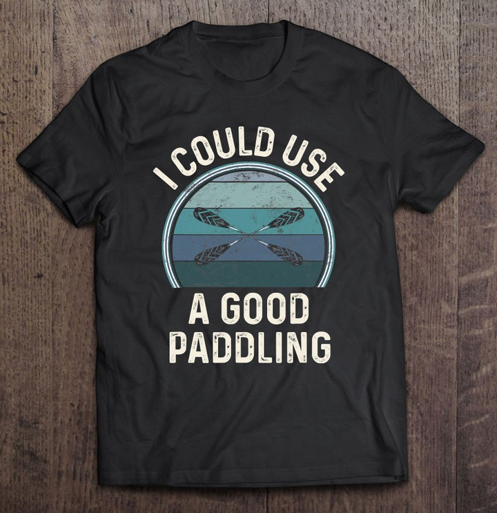 funny-kayaking-gifts-for-women-kayak-i-need-a-good-paddling-t-shirt