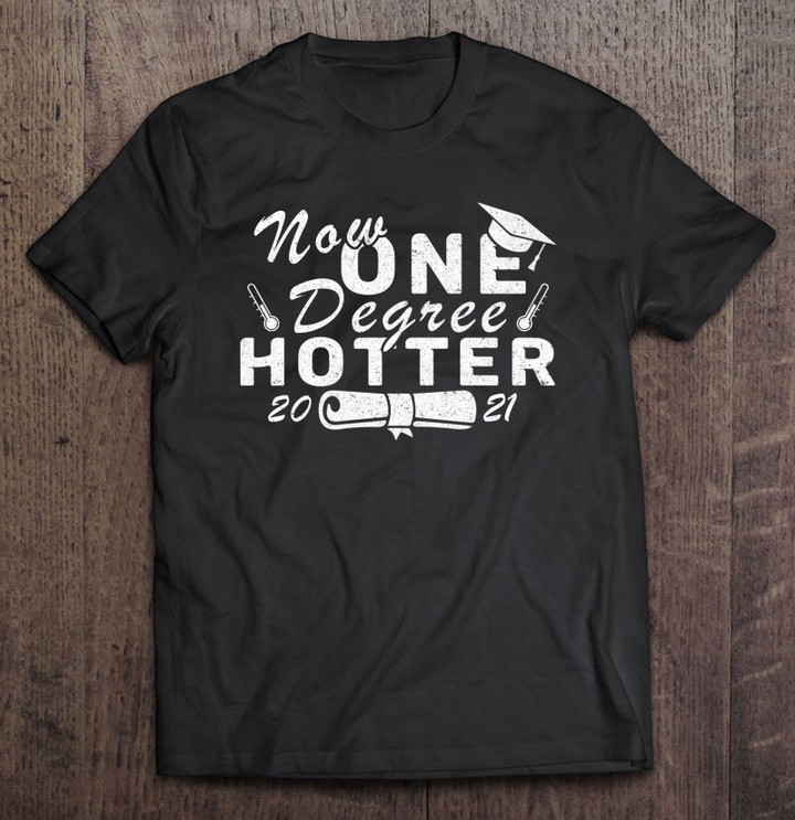 now-one-degree-hotter-funny-2021-college-graduation-gift-t-shirt
