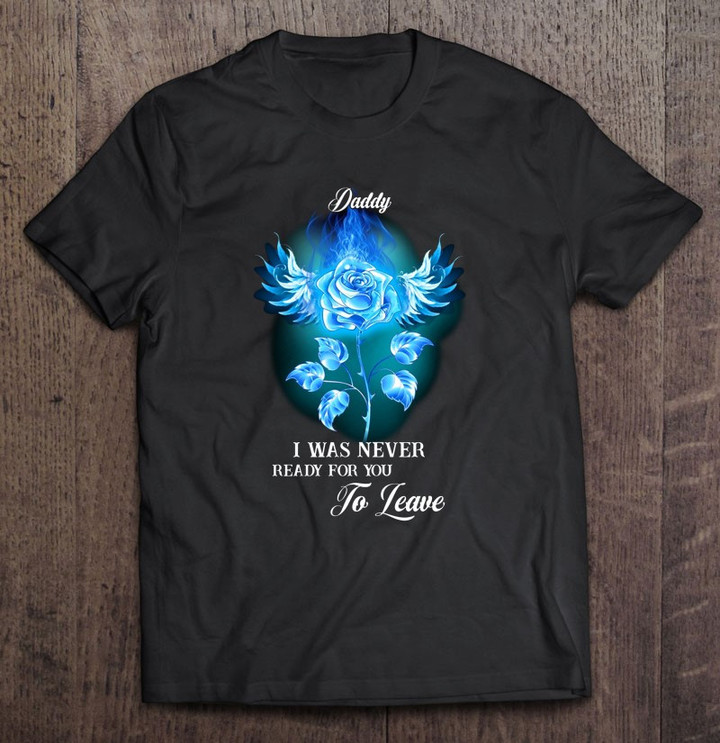 daddy-i-was-never-ready-for-you-to-leave-blue-rose-on-fire-blue-flame-wings-t-shirt