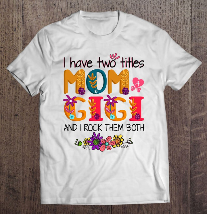 i-have-two-titles-mom-and-gigi-shirt-mom-colorful-t-shirt