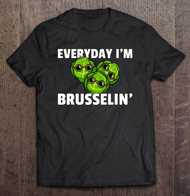 everyday-im-brusselin-gift-for-a-brussel-sprout-lover-t-shirt