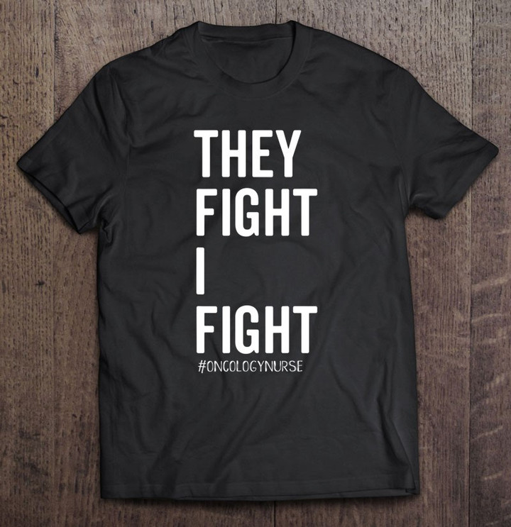 they-fight-i-fight-oncology-nurse-cancer-support-t-shirt