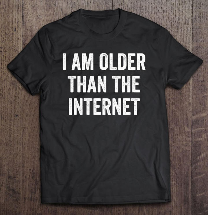 older-than-the-internet-graphic-sarcastic-funny-t-shirt