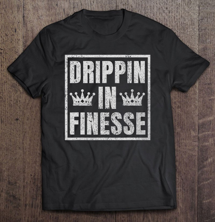 drippin-in-finesse-t-shirt