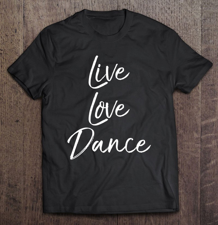 cute-dancing-for-dancers-gift-saying-live-love-dance-t-shirt