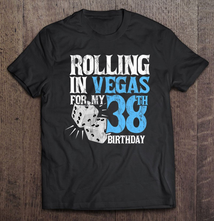 rolling-in-vegas-for-my-38th-birthday-party-t-shirt