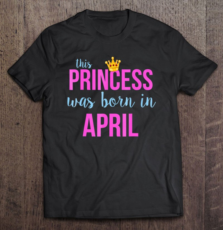 this-princess-was-born-in-april-queen-birthday-t-shirt