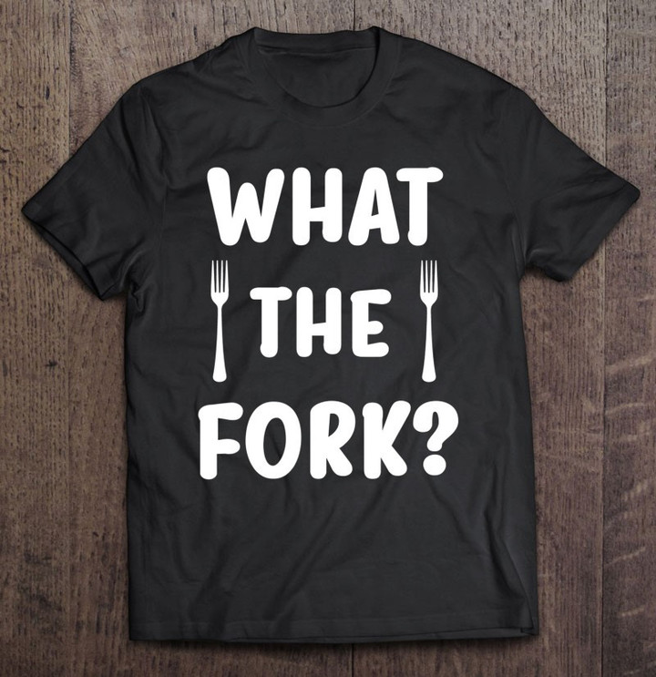 funny-what-the-fork-pun-joke-sarcastic-t-shirt