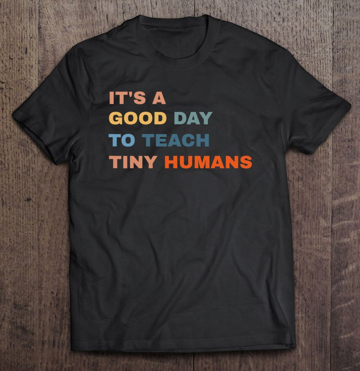 its-a-good-day-to-teach-tiny-humans-i-teacher-t-shirt