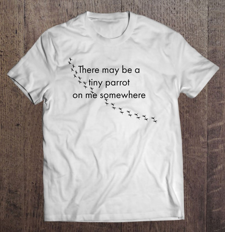 there-may-be-a-tiny-parrot-on-me-somewhere-bird-lovers-t-shirt