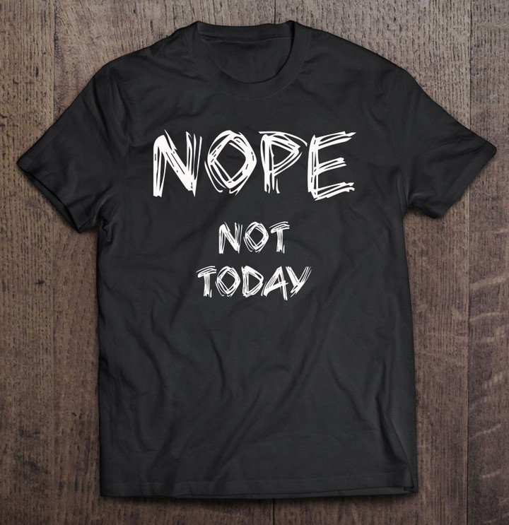 nooooo-nope-not-today-nada-nah-bruh-nope-nope-nope-t-shirt