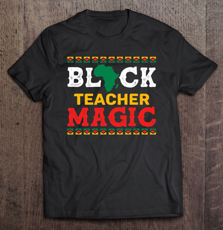 black-teacher-magic-african-american-black-history-month-t-shirt
