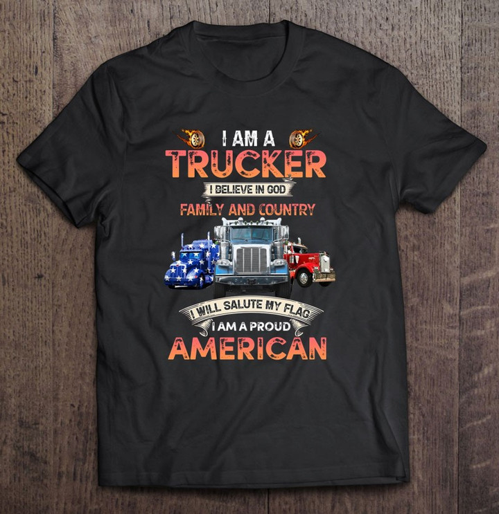 i-am-a-trucker-i-believe-in-god-family-and-country-i-will-salute-my-flag-i-am-a-proud-american-truck-diver-fire-wheel-t-shirt